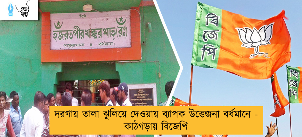 দরগায় তালা ঝুলিয়ে দেওয়ায় ব্যাপক উত্তেজনা বর্ধমানে - কাঠগড়ায় বিজেপি