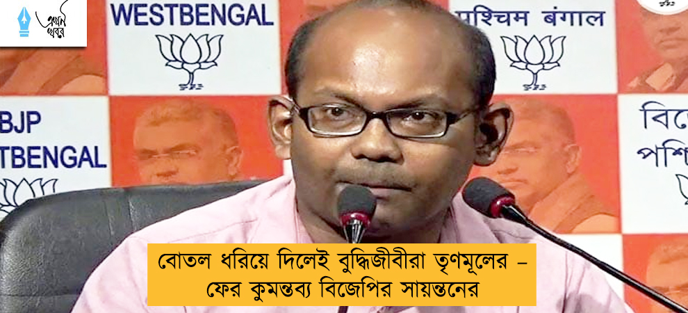 বোতল ধরিয়ে দিলেই বুদ্ধিজীবীরা তৃণমূলের – ফের কুমন্তব্য বিজেপির সায়ন্তনের