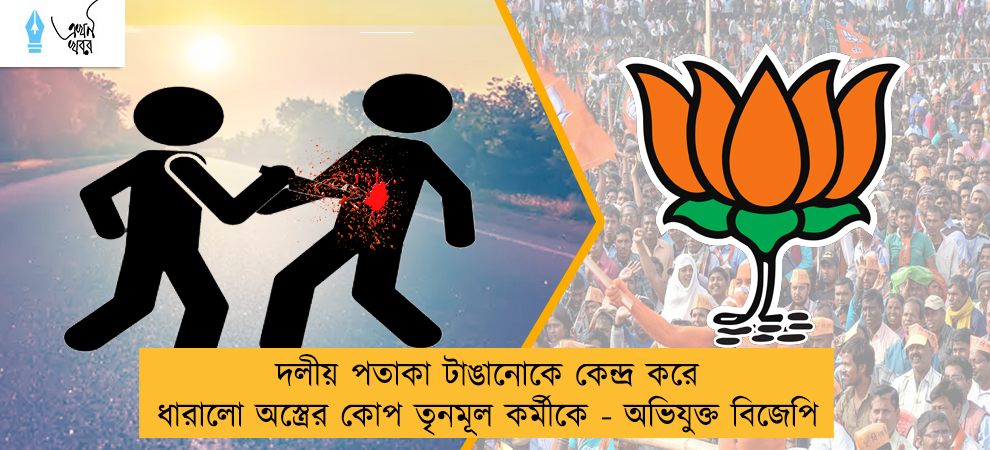 দলীয় পতাকা টাঙানোকে কেন্দ্র করে ধারালো অস্ত্রের কোপ তৃনমূল কর্মীকে - অভিযুক্ত বিজেপি