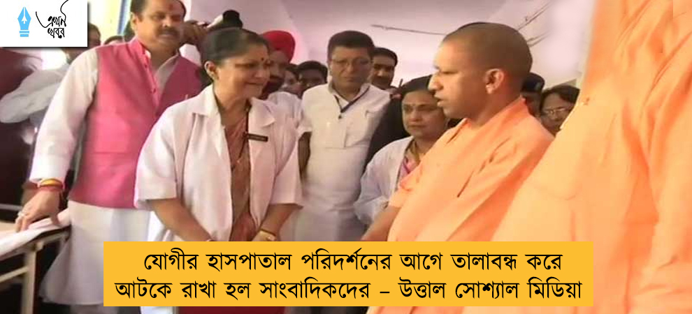যোগীর হাসপাতাল পরিদর্শনের আগে তালাবন্ধ করে আটকে রাখা হল সাংবাদিকদের – উত্তাল সোশ্যাল মিডিয়া