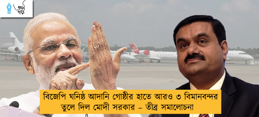 বিজেপি ঘনিষ্ঠ আদানি গোষ্ঠীর হাতে আরও ৩ বিমানবন্দর তুলে দিল মোদী সরকার – তীব্র সমালোচনা