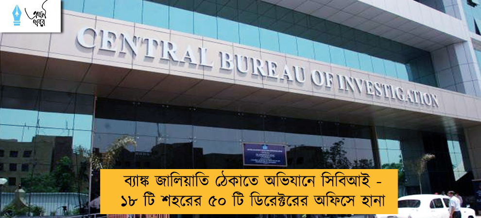 ব্যাঙ্ক জালিয়াতি ঠেকাতে অভিযানে সিবিআই - ১৮ টি শহরের ৫০ টি ডিরেক্টরের অফিসে হানা