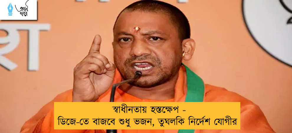 স্বাধীনতায় হস্তক্ষেপ - ডিজে-তে বাজবে শুধু ভজন, তুঘলকি নির্দেশ যোগীর
