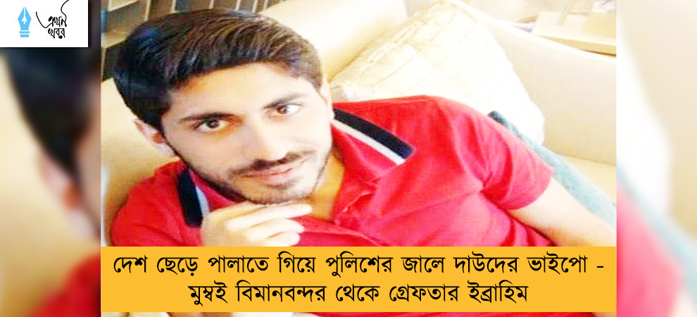 দেশ ছেড়ে পালাতে গিয়ে পুলিশের জালে দাউদের ভাইপো - মুম্বই বিমানবন্দর থেকে গ্রেফতার ইব্রাহিম