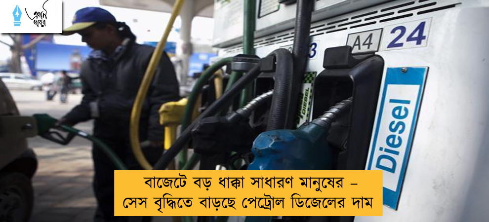 বাজেটে বড় ধাক্কা সাধারণ মানুষের – সেস বৃদ্ধিতে বাড়ছে পেট্রোল ডিজেলের দাম