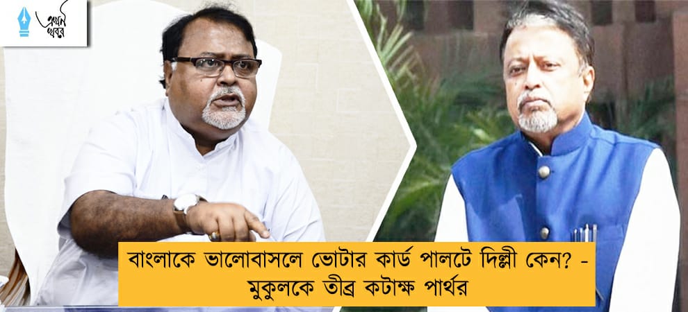 বাংলাকে ভালোবাসলে ভোটার কার্ড পালটে দিল্লী কেন? - মুকুলকে তীব্র কটাক্ষ পার্থর
