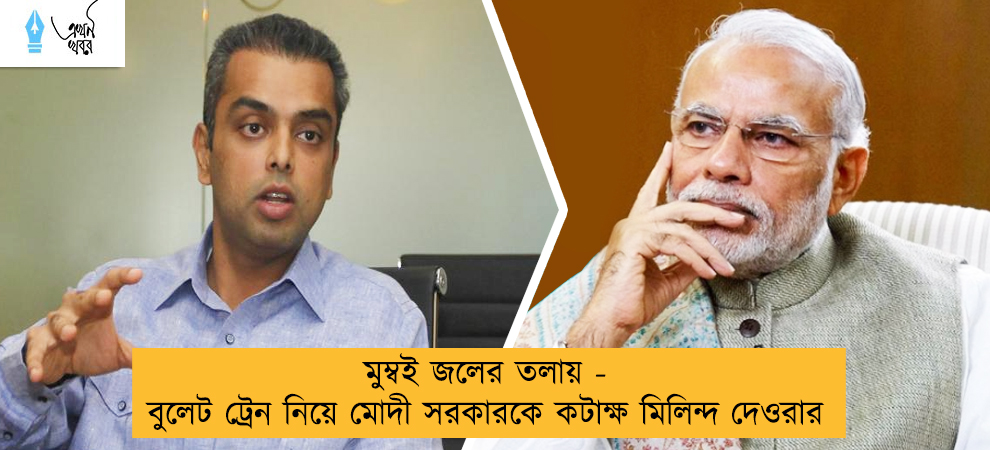 মুম্বই জলের তলায় - বুলেট ট্রেন নিয়ে মোদী সরকারকে কটাক্ষ মিলিন্দ দেওরার