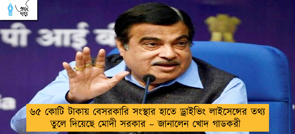 ৬৫ কোটি টাকায় বেসরকারি সংস্থার হাতে ড্রাইভিং লাইসেন্সের তথ্য তুলে দিয়েছে মোদী সরকার – জানালেন খোদ গাডকরী