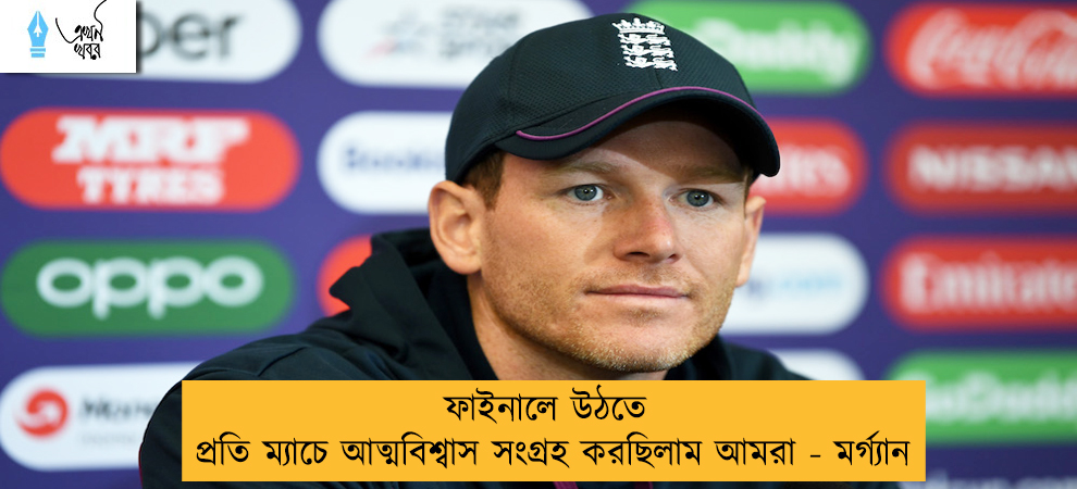 ফাইনালে উঠতে প্রতি ম্যাচে আত্মবিশ্বাস সংগ্রহ করছিলাম আমরা - মর্গ্যান