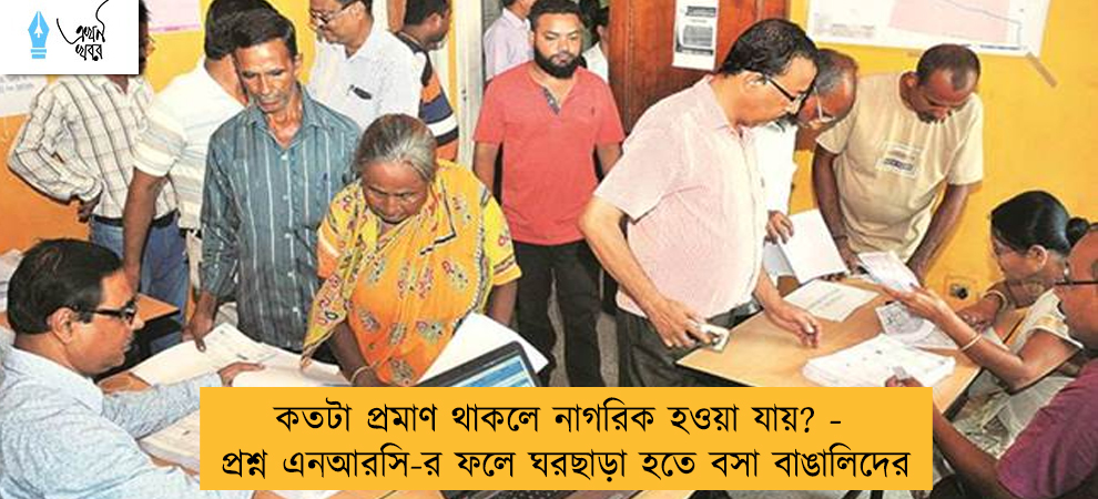 কতটা প্রমাণ থাকলে নাগরিক হওয়া যায়? - প্রশ্ন এনআরসি-র ফলে ঘরছাড়া হতে বসা বাঙালিদের
