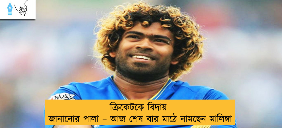 ক্রিকেটকে বিদায় জানানোর পালা – আজ শেষ বার মাঠে নামছেন মালিঙ্গা