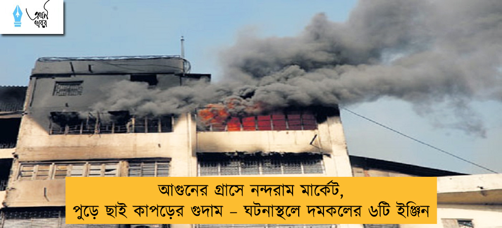 আগুনের গ্রাসে নন্দরাম মার্কেট, পুড়ে ছাই কাপড়ের গুদাম – ঘটনাস্থলে দমকলের ৬টি ইঞ্জিন