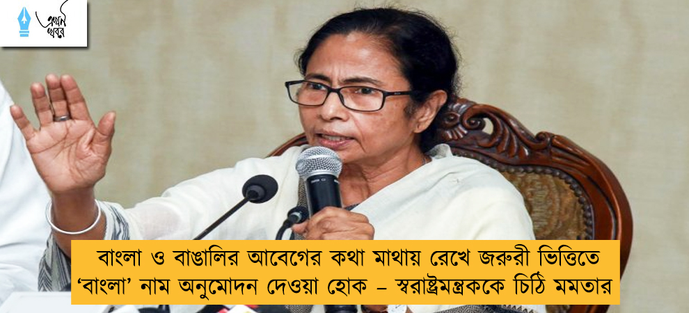 বাংলা ও বাঙালির আবেগের কথা মাথায় রেখে জরুরী ভিত্তিতে ‘বাংলা’ নাম অনুমোদন দেওয়া হোক – স্বরাষ্ট্রমন্ত্রককে চিঠি মমতার