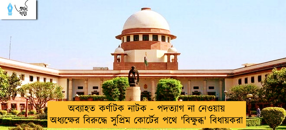অব্যাহত কর্ণাটক নাটক - পদত্যাগ না নেওয়ায় অধ্যক্ষের বিরুদ্ধে সুপ্রিম কোর্টের পথে 'বিক্ষুব্ধ' বিধায়করা