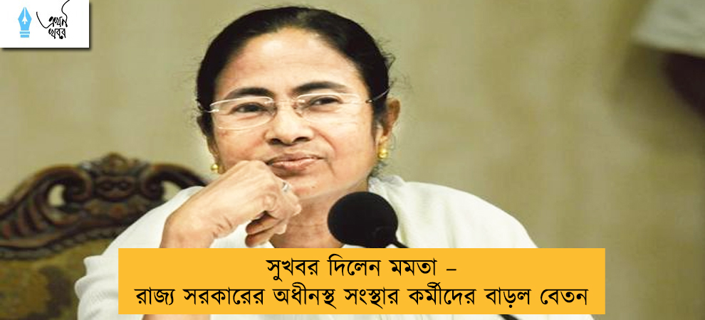 সুখবর দিলেন মমতা – রাজ্য সরকারের অধীনস্থ সংস্থার কর্মীদের বাড়ল বেতন
