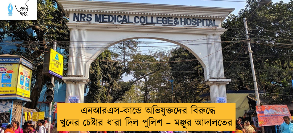 এনআরএস-কান্ডে অভিযুক্তদের বিরুদ্ধে খুনের চেষ্টার ধারা দিল পুলিশ – মঞ্জুর আদালতের