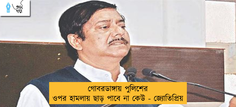 গোবরডাঙ্গায় পুলিশের ওপর হামলায় ছাড় পাবে না কেউ - জ্যোতিপ্রিয়