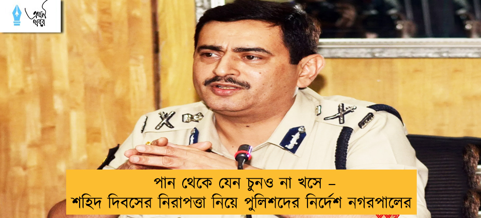 পান থেকে যেন চুনও না খসে – শহিদ দিবসের নিরাপত্তা নিয়ে পুলিশদের নির্দেশ নগরপালের