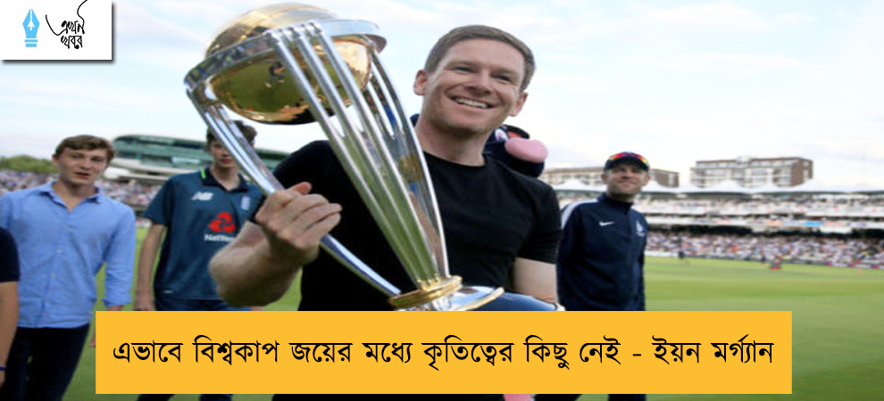 এভাবে বিশ্বকাপ জয়ের মধ্যে কৃতিত্বের কিছু নেই - ইয়ন মর্গ্যান