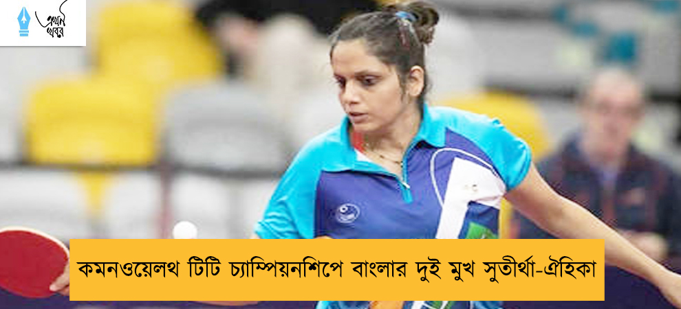 কমনওয়েলথ টিটি চ্যাম্পিয়নশিপে বাংলার দুই মুখ সুতীর্থা-ঐহিকা
