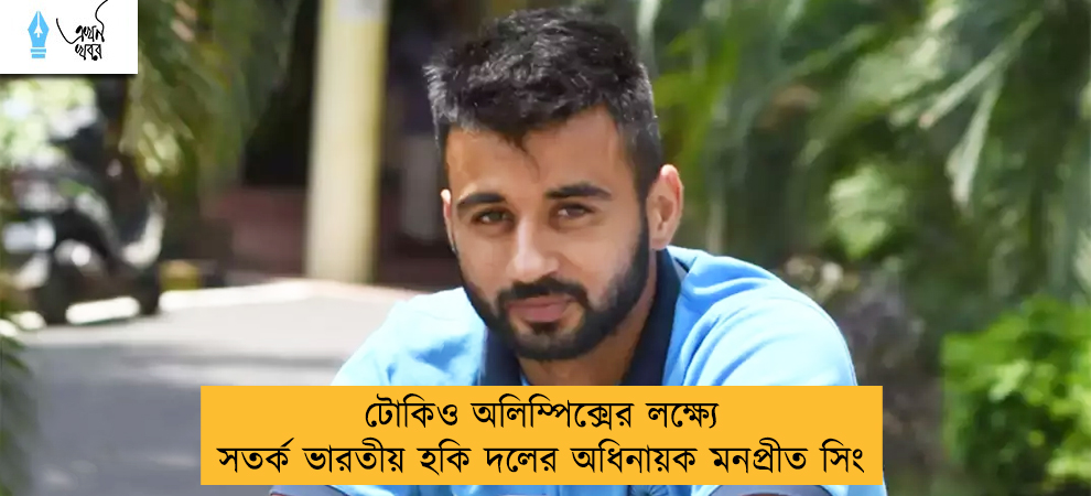 টোকিও অলিম্পিক্সের লক্ষ্যে সতর্ক ভারতীয় হকি দলের অধিনায়ক মনপ্রীত সিং