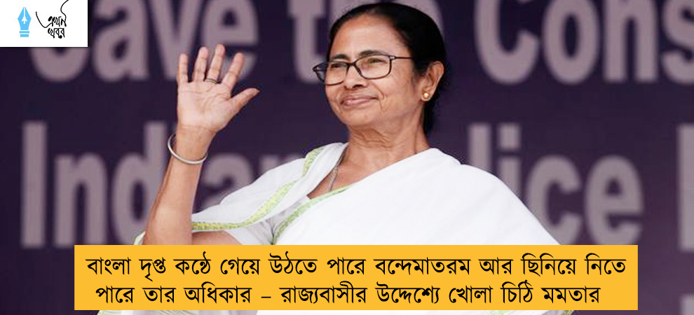 বাংলা দৃপ্ত কন্ঠে গেয়ে উঠতে পারে বন্দেমাতরম আর ছিনিয়ে নিতে পারে তার অধিকার – রাজ্যবাসীর উদ্দেশ্যে খোলা চিঠি মমতার