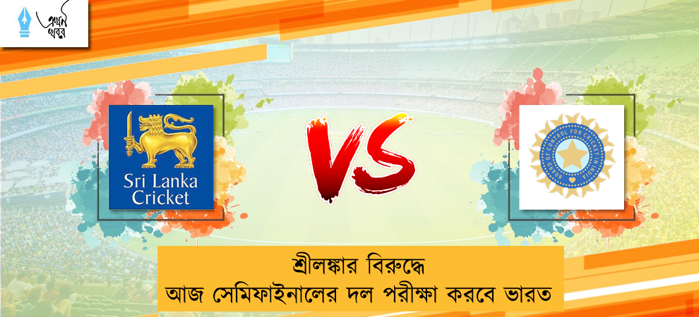 শ্রীলঙ্কার বিরুদ্ধে আজ সেমিফাইনালের দল পরীক্ষা করবে ভারত