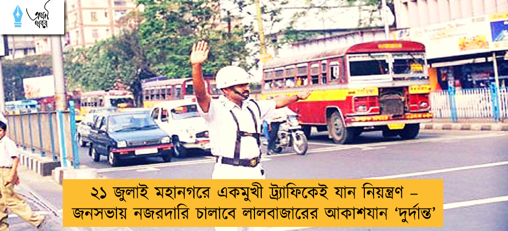 ২১ জুলাই মহানগরে একমুখী ট্র্যাফিকেই যান নিয়ন্ত্রণ – জনসভায় নজরদারি চালাবে লালবাজারের আকাশযান ‘দুর্দান্ত’