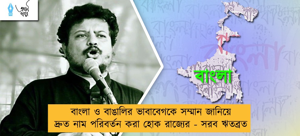 বাংলা ও বাঙালির ভাবাবেগকে সম্মান জানিয়ে দ্রুত নাম পরিবর্তন করা হোক রাজ্যের - সরব ঋতব্রত