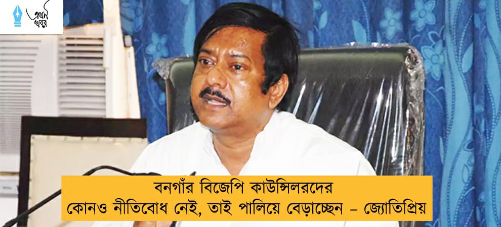 বনগাঁর বিজেপি কাউন্সিলরদের কোনও নীতিবোধ নেই, তাই পালিয়ে বেড়াচ্ছেন – জ্যোতিপ্রিয়