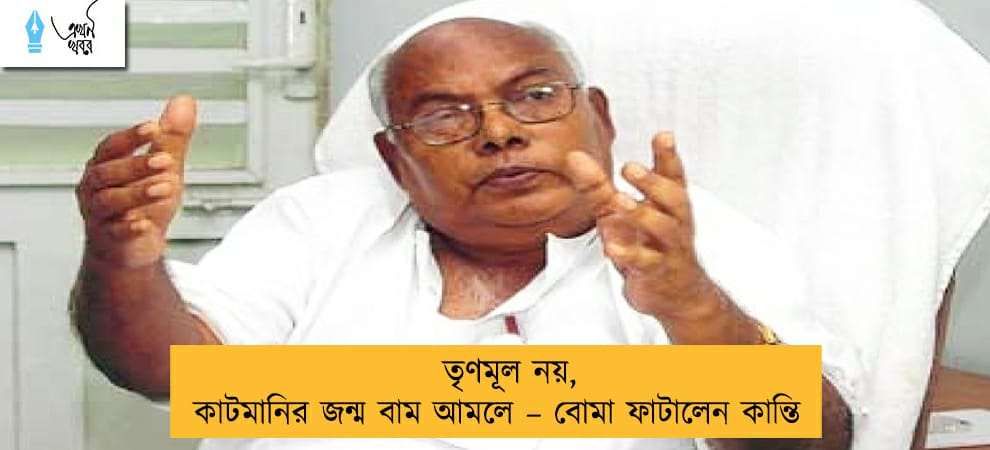 তৃণমূল নয়, কাটমানির জন্ম বাম আমলে – বোমা ফাটালেন কান্তি