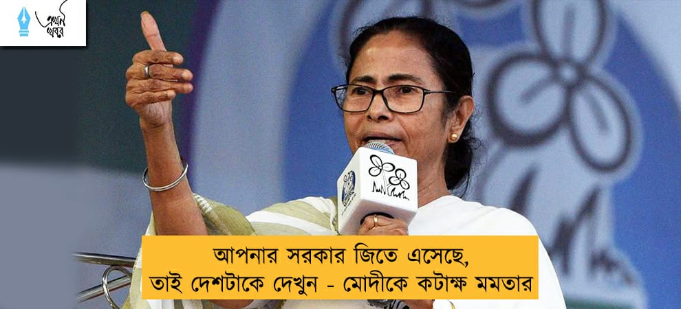 আপনার সরকার জিতে এসেছে, তাই দেশটাকে দেখুন - মোদীকে কটাক্ষ মমতার