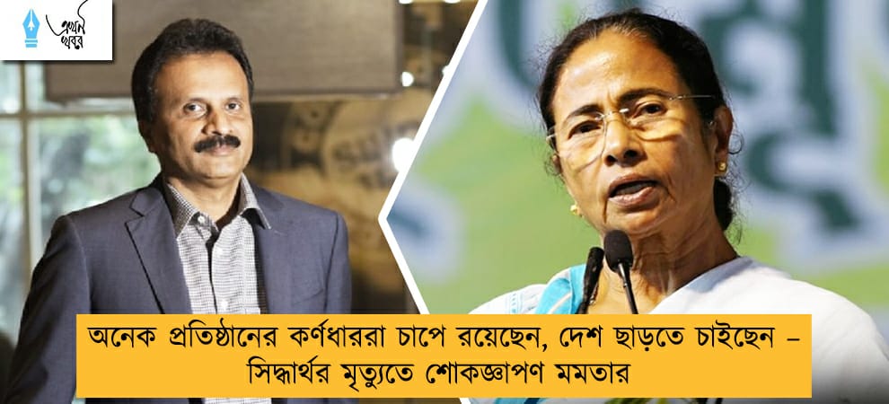 অনেক প্রতিষ্ঠানের কর্ণধাররা চাপে রয়েছেন, দেশ ছাড়তে চাইছেন – সিদ্ধার্থর মৃত্যুতে শোকজ্ঞাপণ মমতার