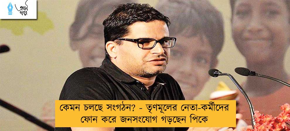 কেমন চলছে সংগঠন? - তৃণমূলের নেতা-কর্মীদের ফোন করে জনসংযোগ গড়ছেন পিকে