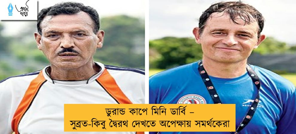 ডুরান্ড কাপে মিনি ডার্বি – সুব্রত-কিবু দ্বৈরথ দেখতে অপেক্ষায় সমর্থকেরা