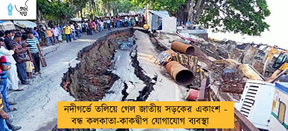 নদীগর্ভে তলিয়ে গেল জাতীয় সড়কের একাংশ - বন্ধ কলকাতা-কাকদ্বীপ যোগাযোগ ব্যবস্থা
