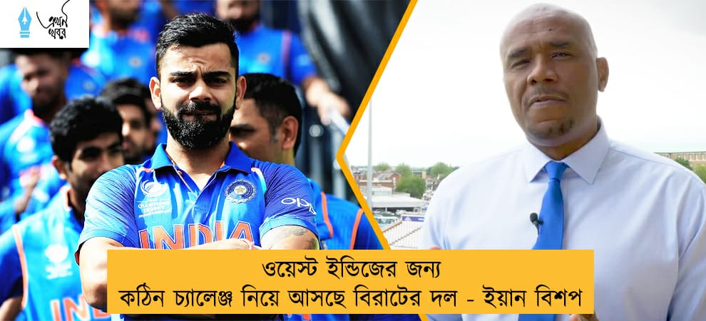 ওয়েস্ট ইন্ডিজের জন্য কঠিন চ্যালেঞ্জ নিয়ে আসছে বিরাটের দল - ইয়ান বিশপ