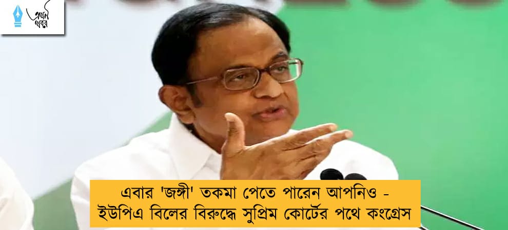 এবার 'জঙ্গী' তকমা পেতে পারেন আপনিও - ইউপিএ বিলের বিরুদ্ধে সুপ্রিম কোর্টের পথে কংগ্রেস