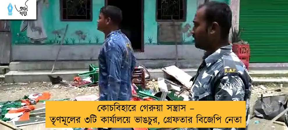 কোচবিহারে গেরুয়া সন্ত্রাস – তৃণমূলের ৩টি কার্যালয়ে ভাঙচুর, গ্রেফতার বিজেপি নেতা