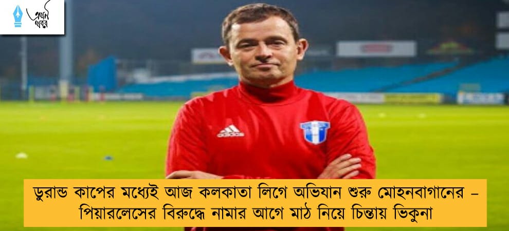 ডুরান্ড কাপের মধ্যেই আজ কলকাতা লিগে অভিযান শুরু মোহনবাগানের – পিয়ারলেসের বিরুদ্ধে নামার আগে মাঠ নিয়ে চিন্তায় ভিকুনা