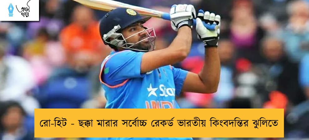 রো-হিট - ছক্কা মারার সর্বোচ্চ রেকর্ড ভারতীয় কিংবদন্তির ঝুলিতে