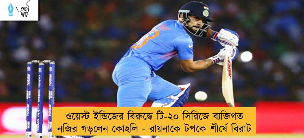 ওয়েস্ট ইন্ডিজের বিরুদ্ধে টি-২০ সিরিজে ব্যক্তিগত নজির গড়লেন কোহলি - রায়নাকে টপকে শীর্ষে বিরাট