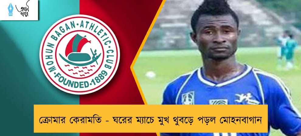 ক্রোমার কেরামতি - ঘরের ম্যাচে মুখ থুবড়ে পড়ল মোহনবাগান
