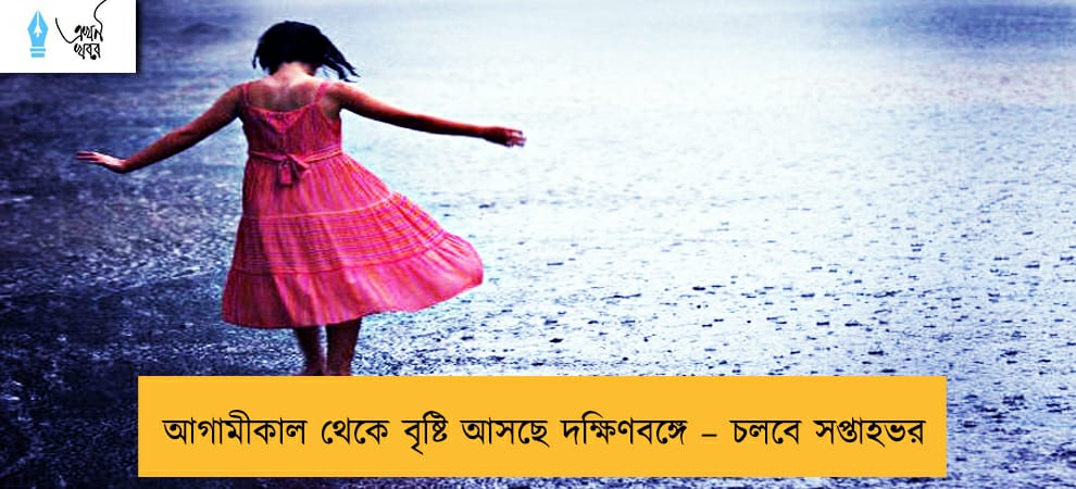 আগামীকাল থেকে বৃষ্টি আসছে দক্ষিণবঙ্গে – চলবে সপ্তাহভর