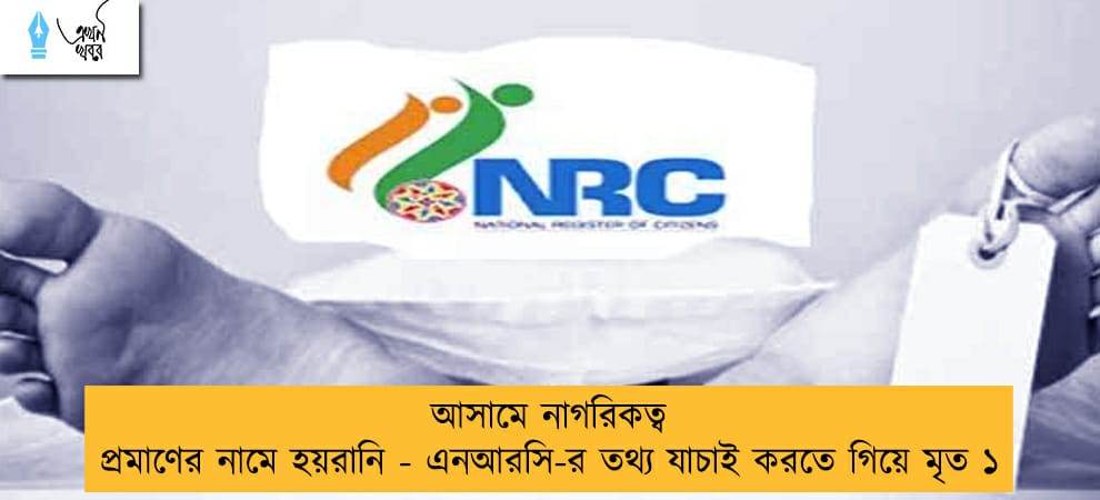 আসামে নাগরিকত্ব প্রমাণের নামে হয়রানি - এনআরসি-র তথ্য যাচাই করতে গিয়ে মৃত ১