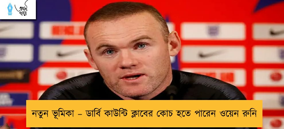 নতুন ভূমিকা – ডার্বি কাউন্টি ক্লাবের কোচ হতে পারেন ওয়েন রুনি