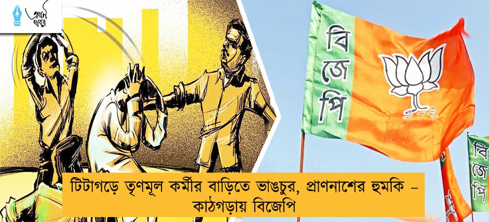 টিটাগড়ে তৃণমূল কর্মীর বাড়িতে ভাঙচুর, প্রাণনাশের হুমকি – কাঠগড়ায় বিজেপি