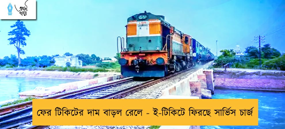 ফের টিকিটের দাম বাড়ল রেলে - ই-টিকিটে ফিরছে সার্ভিস চার্জ