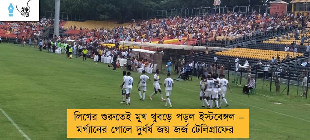 লিগের শুরুতেই মুখ থুবড়ে পড়ল ইস্টবেঙ্গল – মর্গ্যানের গোলে দুর্ধর্ষ জয় জর্জ টেলিগ্রাফের