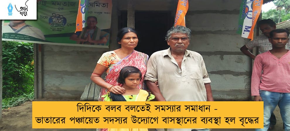দিদিকে বলব বলতেই সমস্যার সমাধান - ভাতারের পঞ্চায়েত সদস্যর উদ্যোগে বাসস্থানের ব্যবস্থা হল বৃদ্ধের